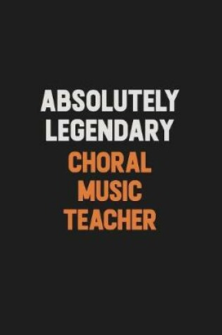 Cover of Absolutely Legendary Choral Music Teacher