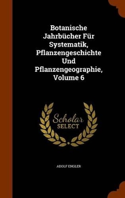Book cover for Botanische Jahrbucher Fur Systematik, Pflanzengeschichte Und Pflanzengeographie, Volume 6