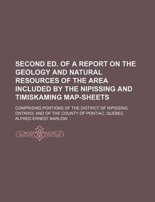 Book cover for Second Ed. of a Report on the Geology and Natural Resources of the Area Included by the Nipissing and Timiskaming Map-Sheets; Comprising Portions of the District of Nipissing, Ontario, and of the County of Pontiac, Quebec