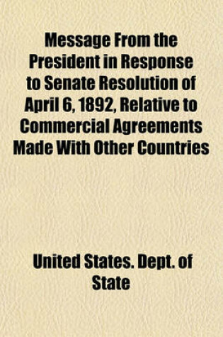 Cover of Message from the President in Response to Senate Resolution of April 6, 1892, Relative to Commercial Agreements Made with Other Countries