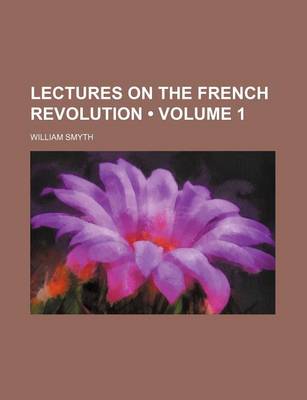 Book cover for Lectures on the French Revolution (Volume 1)