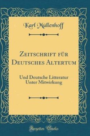 Cover of Zeitschrift für Deutsches Altertum: Und Deutsche Litteratur Unter Mitwirkung (Classic Reprint)
