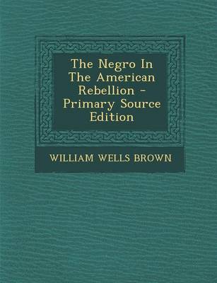 Book cover for The Negro in the American Rebellion - Primary Source Edition