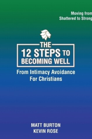 Cover of The 12 steps to Becoming Well from Intimacy Avoidance For Christians