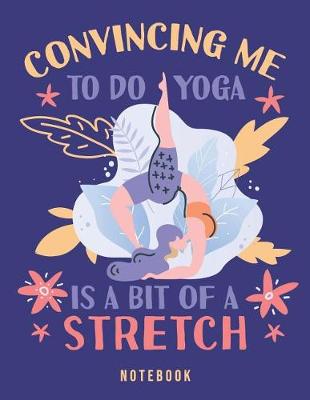 Book cover for Convincing Me To Do Yoga Is A Bit Of A Stretch