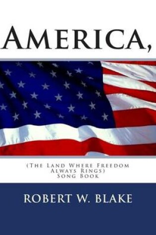 Cover of America, (The Land Where Freedom Always Rings)