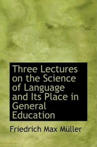 Cover of Three Lectures on the Science of Language and Its Place in General Education