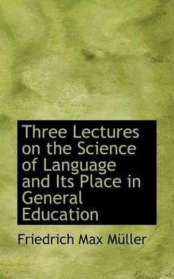 Book cover for Three Lectures on the Science of Language and Its Place in General Education