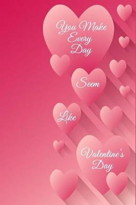 Book cover for You Make Every Day Seem Like Valentine's Day