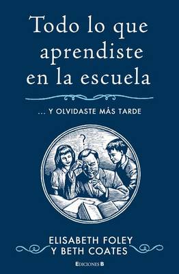 Book cover for Todo Lo Que Aprendiste en la Escuela... y Olvidaste Mas Tarde