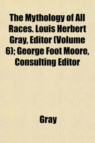 Cover of The Mythology of All Races. Louis Herbert Gray, Editor (Volume 6); George Foot Moore, Consulting Editor