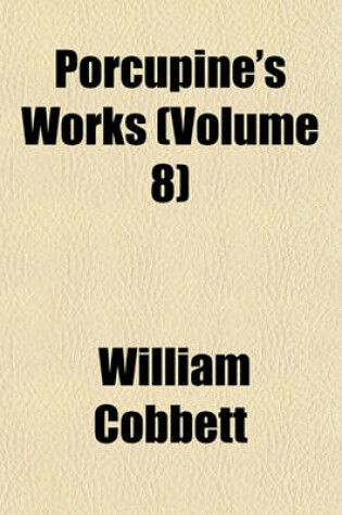 Cover of Porcupine's Works (Volume 8)