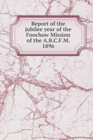 Cover of Report of the jubilee year of the Foochow Mission of the A.B.C.F.M. 1896