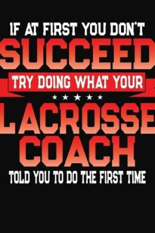 Cover of If At First You Don't Succeed Try Doing What Your Lacrosse Coach Told You To Do The First Time