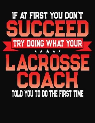 Book cover for If At First You Don't Succeed Try Doing What Your Lacrosse Coach Told You To Do The First Time