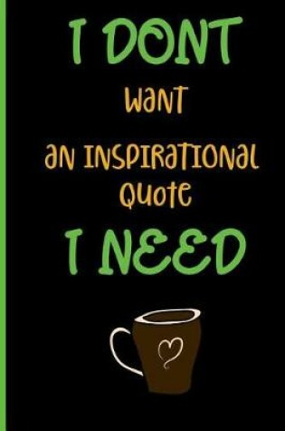 Cover of I dont want an inspirational quote i need coffee