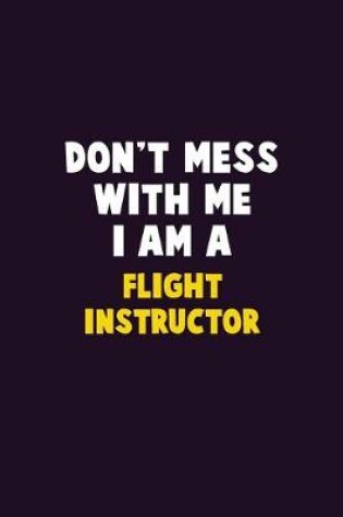 Cover of Don't Mess With Me, I Am A Flight Instructor