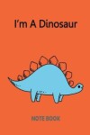 Book cover for I?m A Dinosaur Notebook