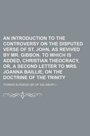 Cover of An Introduction to the Controversy on the Disputed Verse of St. John, as Revived by Mr. Gibbon. to Which Is Added, Christian Theocracy, Or, a Second Letter to Mrs. Joanna Baillie, on the Doctrine of the Trinity