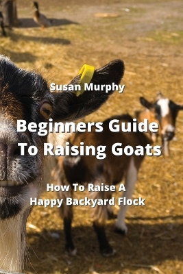 Book cover for Beginners Guide To Raising Goats