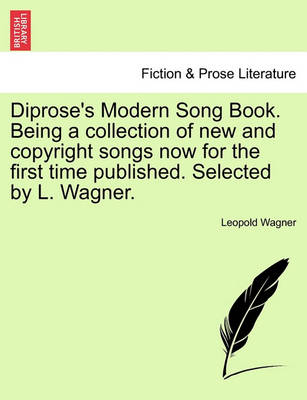 Book cover for Diprose's Modern Song Book. Being a Collection of New and Copyright Songs Now for the First Time Published. Selected by L. Wagner.