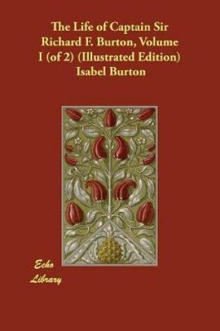 Cover of The Life of Captain Sir Richard F. Burton, Volume I (of 2) (Illustrated Edition)