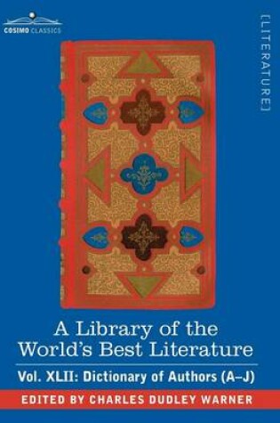 Cover of A Library of the World's Best Literature - Ancient and Modern - Vol.XLII (Forty-Five Volumes); Dictionary of Authors (A-J)