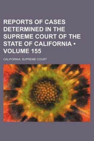 Cover of Reports of Cases Determined in the Supreme Court of the State of California (Volume 155 )