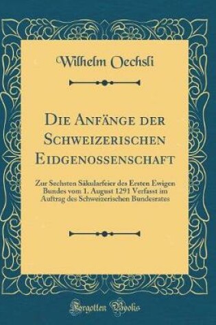 Cover of Die Anfange Der Schweizerischen Eidgenossenschaft