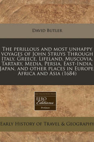 Cover of The Perillous and Most Unhappy Voyages of John Struys Through Italy, Greece, Lifeland, Muscovia, Tartary, Media, Persia, East-India, Japan, and Other Places in Europe, Africa and Asia (1684)