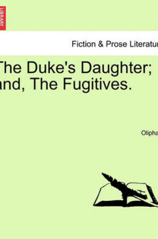 Cover of The Duke's Daughter; And, the Fugitives.