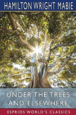 Cover of Under the Trees and Elsewhere (Esprios Classics)