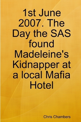 Book cover for 1st June 2007. The Day the SAS found Madeleine's Kidnapper at a local Mafia Hotel