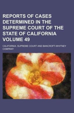 Cover of Reports of Cases Determined in the Supreme Court of the State of California Volume 49