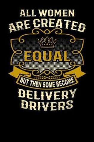 Cover of All Women Are Created Equal But Then Some Become Delivery Drivers