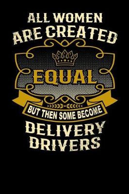 Book cover for All Women Are Created Equal But Then Some Become Delivery Drivers