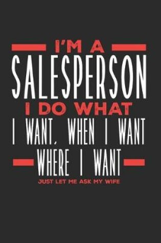 Cover of I'm a Salesperson I Do What I Want, When I Want, Where I Want. Just Let Me Ask My Wife