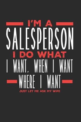 Book cover for I'm a Salesperson I Do What I Want, When I Want, Where I Want. Just Let Me Ask My Wife