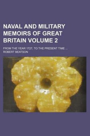 Cover of Naval and Military Memoirs of Great Britain Volume 2; From the Year 1727, to the Present Time