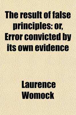 Book cover for The Result of False Principles; Or, Error Convicted by Its Own Evidence