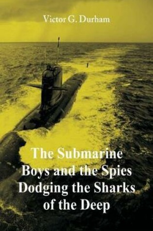 Cover of The Submarine Boys and the Spies Dodging the Sharks of the Deep