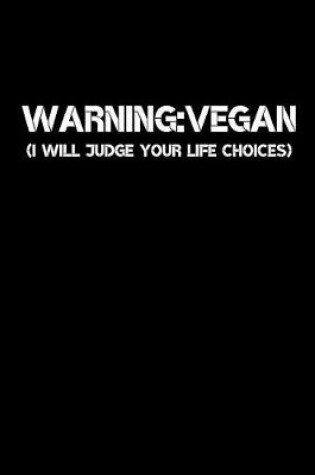 Cover of Warning Vegan (I Will Judge Your Life Choices) Journal