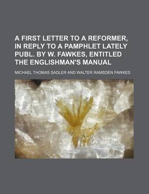 Book cover for A First Letter to a Reformer, in Reply to a Pamphlet Lately Publ. by W. Fawkes, Entitled the Englishman's Manual