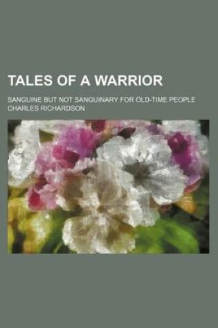 Cover of Tales of a Warrior; Sanguine But Not Sanguinary for Old-Time People