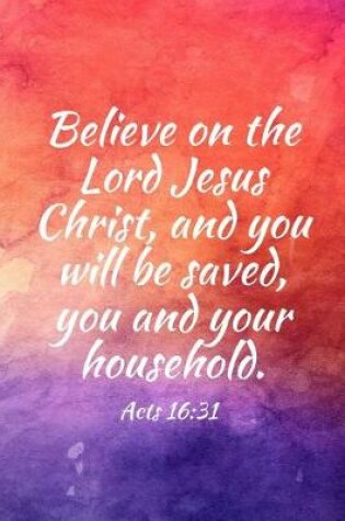 Cover of Believe on the Lord Jesus Christ, and you will be saved, you and your household.