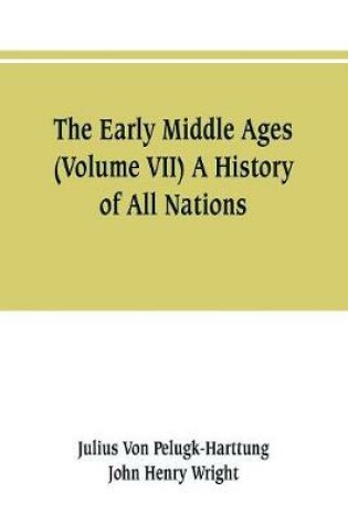 Cover of The Early Middle Ages (Volume VII) A History of All Nations