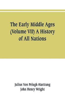 Book cover for The Early Middle Ages (Volume VII) A History of All Nations