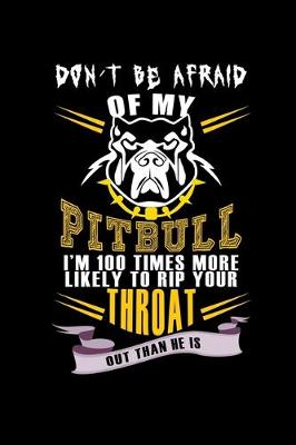 Book cover for Don't be Afraid of my Pitbull I'm 100 Times more Likely to Rip your Throat out than he is