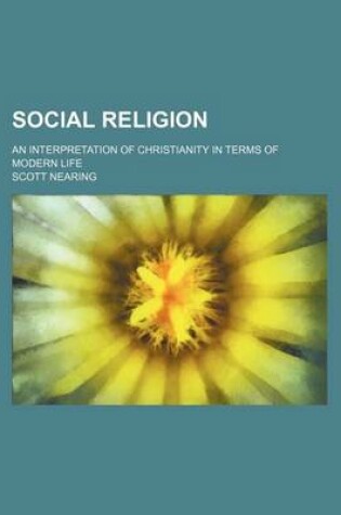 Cover of Social Religion; An Interpretation of Christianity in Terms of Modern Life