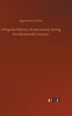 Cover of A Popular History of Astronomy during the Nineteenth Century